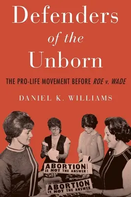 Obrancovia nenarodených detí: Wade: Hnutie za život pred Roe V. Wade - Defenders of the Unborn: The Pro-Life Movement Before Roe V. Wade