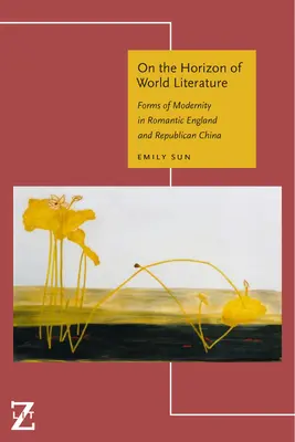Na obzore svetovej literatúry: Formy moderny v romantickom Anglicku a republikánskej Číne - On the Horizon of World Literature: Forms of Modernity in Romantic England and Republican China
