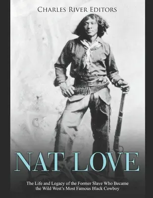 Nat Love: Život a odkaz bývalého otroka, ktorý sa stal najslávnejším černošským kovbojom Divokého západu - Nat Love: The Life and Legacy of the Former Slave Who Became the Wild West's Most Famous Black Cowboy