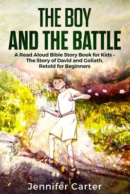 Chlapec a bitka: Starý zákon o Dávidovi a Goliášovi, prerozprávaný pre začiatočníkov - The Boy and the Battle: A Read Aloud Bible Story Book for Kids - The Old Testament Story of David and Goliath, Retold for Beginners