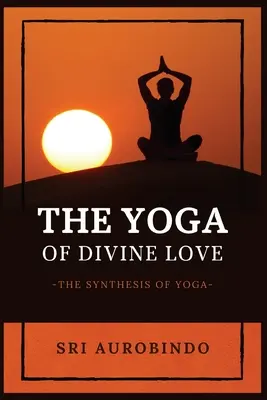 Joga božskej lásky: Syntéza jogy - The Yoga of Divine Love: The Synthesis of Yoga