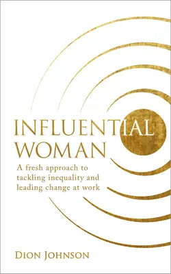 Vplyvná žena: Nový prístup k riešeniu nerovnosti a vedeniu zmien v práci - Influential Woman: A Fresh Approach to Tackling Inequality and Leading Change at Work