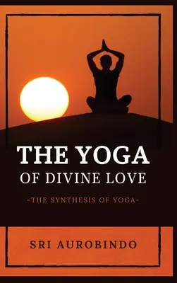 Joga božskej lásky: Syntéza jogy - The Yoga of Divine Love: The Synthesis of Yoga