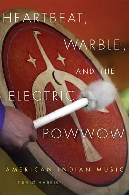 Heartbeat, Warble, and the Electric Powwow: Americká indiánska hudba - Heartbeat, Warble, and the Electric Powwow: American Indian Music