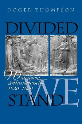 Rozdelení stojíme: Watertown, Massachusetts, 1630-1680 - Divided We Stand: Watertown, Massachusetts, 1630-1680