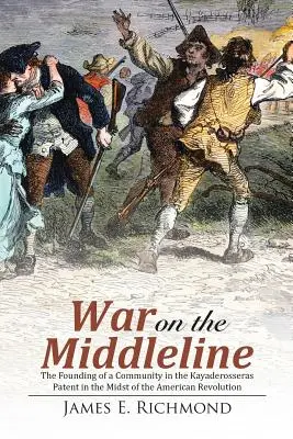 Vojna na strednej línii: Založenie komunity v Kayaderosseras Patent uprostred americkej revolúcie - War on the Middleline: The Founding of a Community In the Kayaderosseras Patent In the Midst of the American Revolution