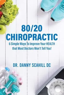 Chiropraktika 80/20: 6 jednoduchých spôsobov, ako zlepšiť svoje ZDRAVIE, ktoré vám väčšina lekárov nepovie! - 80/20 Chiropractic: 6 Simple Ways To Improve Your HEALTH that Most Doctors Won't Tell You!
