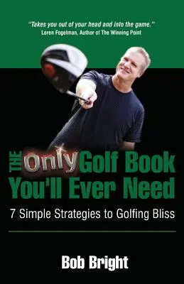 Jediná kniha o golfe, ktorú budete potrebovať; 7 jednoduchých stratégií na dosiahnutie golfového šťastia - The Only Golf Book You'll Ever Need; 7 Simple Strategies to Golfing Bliss