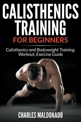 Kalistenický tréning pre začiatočníkov: Kalistenika a tréning s telesnou váhou, tréning, sprievodca cvičením - Calisthenics Training For Beginners: Calisthenics and Bodyweight Training, Workout, Exercise Guide