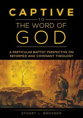 V zajatí Božieho slova: A Particular Baptist Perspective On Reformed And Covenant Theology (Osobitný baptistický pohľad na reformovanú teológiu a teológiu zmluvy) - Captive to the Word of God: A Particular Baptist Perspective On Reformed And Covenant Theology