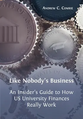 Ako nikto iný: Sprievodca zasvätenými o tom, ako skutočne fungujú financie amerických univerzít - Like Nobody's Business: An Insider's Guide to How US University Finances Really Work