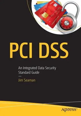 PCI Dss: Integrovaný sprievodca štandardom bezpečnosti údajov - PCI Dss: An Integrated Data Security Standard Guide