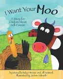 Chcem tvoju Moo: Príbeh pre deti o sebaúcte - I Want Your Moo: A Story for Children about Self-Esteem