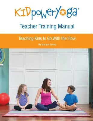 Príručka pre učiteľov jogy Kid Power Yoga: Učíme deti ísť s prúdom - Kid Power Yoga Teacher Training Manual: Teaching Kids to Go With the Flow