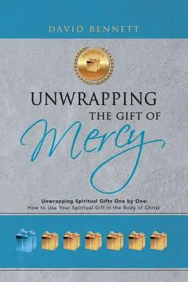 Rozbaľovanie daru milosrdenstva: Ako používať svoj duchovný dar v Kristovom tele: Rozbaľovanie duchovných darov jeden po druhom - Unwrapping the Gift of Mercy: Unwrapping Spiritual Gifts One by One; How to Use Your Spiritual Gift in the Body of Christ