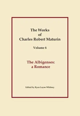 The Albigenses, Works of Charles Robert Maturin, Vol. 6