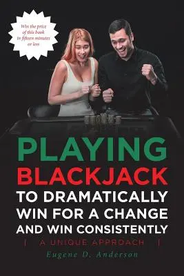 Hranie blackjacku, aby ste pre zmenu dramaticky vyhrávali a vyhrávali konzistentne - Playing Blackjack To Dramatically Win For A Change and Win Consistently