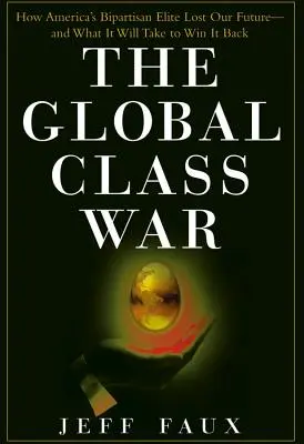 Globálna triedna vojna: Ako americká dvojstranícka elita stratila našu budúcnosť - a čo bude potrebné, aby sme ju získali späť - The Global Class War: How America's Bipartisan Elite Lost Our Future - And What It Will Take to Win It Back