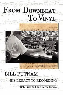 From Downbeat to Vinyl: Vinyl: Od vinylu k vinylu: Odkaz Billa Putnama nahrávaciemu priemyslu - From Downbeat to Vinyl: Bill Putnam's Legacy to the Recording Industry