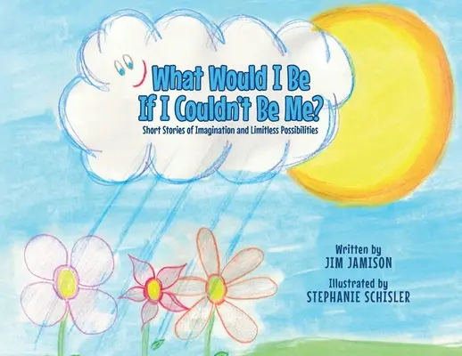 Čím by som bol, keby som nemohol byť sám sebou? Krátke príbehy o predstavivosti a neobmedzených možnostiach - What Would I Be If I Couldn't Be Me?: Short Stories of Imagination and Limitless Possibilities
