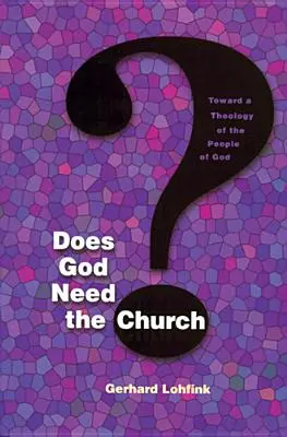 Potrebuje Boh cirkev? Na ceste k teológii Božieho ľudu - Does God Need the Church?: Toward a Theology of the People of God