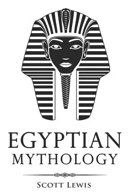 Egyptská mytológia: Klasické príbehy egyptských mýtov, bohov, bohyň, hrdinov a príšer - Egyptian Mythology: Classic Stories of Egyptian Myths, Gods, Goddesses, Heroes, and Monsters