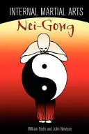 Vnútorné bojové umenie Nei-Gong: Kultivácia vnútornej energie na pozdvihnutie bojových umení na vyššiu úroveň - Internal Martial Arts Nei-Gong: Cultivating Your Inner Energy to Raise Your Martial Arts to the Next Level