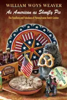 As American as Shoofly Pie (Americký koláč: Vychutnajte si holandskú kuchyňu v Pensylvánii: The Foodlore and Fakelore of Pennsylvania Dutch Cuisine (Potravinárska história a faktografia holandskej kuchyne v Pensylvánii) - As American as Shoofly Pie: The Foodlore and Fakelore of Pennsylvania Dutch Cuisine