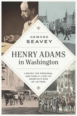 Henry Adams vo Washingtone: Adams: Prepojenie osobného a verejného života amerického literáta - Henry Adams in Washington: Linking the Personal and Public Lives of America's Man of Letters