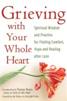 Smútiť celým srdcom: Duchovná múdrosť a prax pre nájdenie útechy, nádeje a uzdravenia po strate - Grieving with Your Whole Heart: Spiritual Wisdom and Practice for Finding Comfort, Hope and Healing After Loss
