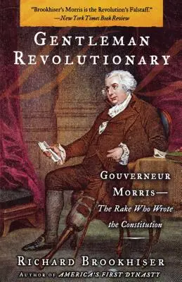 Gentleman revolucionár: Gouverneur Morris, tulák, ktorý napísal ústavu - Gentleman Revolutionary: Gouverneur Morris, the Rake Who Wrote the Constitution