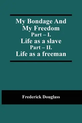 Moje otroctvo a moja sloboda; časť - I. Život otroka; časť - II. Život slobodného človeka - My Bondage And My Freedom; Part - I. Life as a slave; Part - II. Life as a freeman
