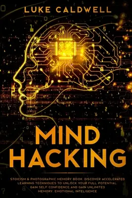 Hacking mysle: Kniha Stoicizmus a fotografická pamäť. Objavte techniky zrýchleného učenia, ktoré vám pomôžu odomknúť váš plný potenciál. Získajte sebavedomie - Mind Hacking: Stoicism & Photographic Memory book. Discover Accelerated Learning Techniques to Unlock your Full Potential. Gain Self
