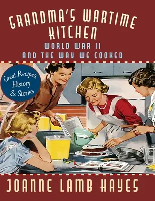 Babičkina vojnová kuchyňa: Druhá svetová vojna a spôsob, akým sme varili - Grandma's Wartime Kitchen: World War II and the Way We Cooked