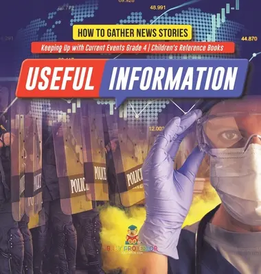 Užitočné informácie: 4. ročník - Detské príručky - Ako zbierať správy - Držať krok s aktuálnymi udalosťami - Useful Information: How to Gather News Stories - Keeping Up with Current Events Grade 4 - Children's Reference Books