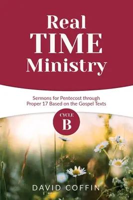 Služba v reálnom čase: Kázne cyklu B na Letnice až 17. riadok na základe evanjeliových textov - Real Time Ministry: Cycle B Sermons for Pentecost through Proper 17 Based on the Gospel Texts