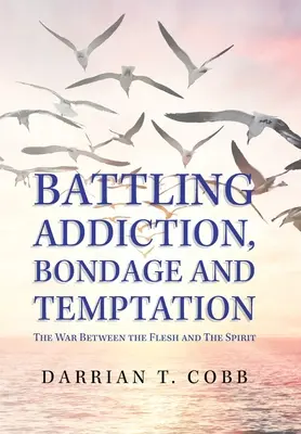 Boj proti závislosti, otroctvu a pokušeniu: Vojna medzi telom a duchom - Battling Addiction, Bondage and Temptation: The War Between the Flesh and the Spirit