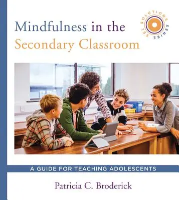 Mindfulness in the Secondary Classroom (Všímavosť v stredoškolskej triede): Príručka pre vyučovanie adolescentov (séria Sel Solutions) - Mindfulness in the Secondary Classroom: A Guide for Teaching Adolescents (Sel Solutions Series)