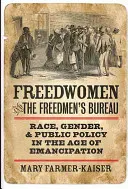 Freedwomen and the Freedmen's Bureau: Rasa, rod a verejná politika vo veku emancipácie - Freedwomen and the Freedmen's Bureau: Race, Gender, and Public Policy in the Age of Emancipation