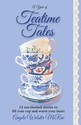 Rok príbehov o čaji: 52 príbehov s čajovou tematikou, ktoré naplnia vašu šálku a zahrejú vaše srdce - A Year of Teatime Tales: 52 tea-themed stories to fill your cup and warm your heart