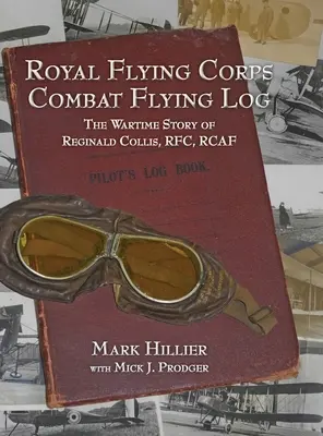Bojový letecký denník Kráľovského leteckého zboru: Válečný letecký denník Reginalda Collisa, RFC, RCAF - Royal Flying Corps Combat Flying Log: The Wartime Story of Reginald Collis, RFC, RCAF