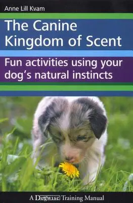 Psie kráľovstvo vôní: Zábavné aktivity využívajúce prirodzené inštinkty vášho psa - The Canine Kingdom of Scent: Fun Activities Using Your Dog's Natural Instincts