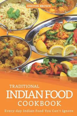 Kuchařka tradičných indických jedál: Kuchařka indických jedál na každý deň, ktoré nemôžete ignorovať - Traditional Indian Food Cookbook: Every-day Indian Food You Can't Ignore