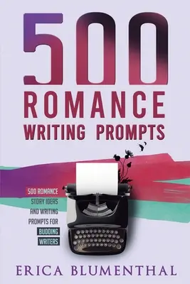 500 podnetov na písanie románov: Nápady na romantické príbehy a podnety na písanie pre začínajúcich spisovateľov - 500 Romance Writing Prompts: Romance Story Ideas and Writing Prompts for Budding Writers