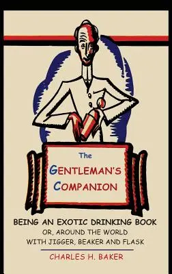 Spoločník džentlmena: Kniha o exotickom pití alebo cesta okolo sveta s džbánom, kadičkou a fľašou - The Gentleman's Companion: Being an Exotic Drinking Book Or, Around the World with Jigger, Beaker and Flask