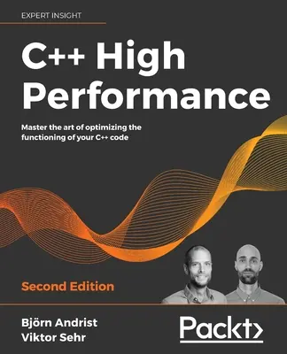 Vysoký výkon C++, druhé vydanie: Druhé vydanie: Ovládnite umenie optimalizácie fungovania vášho kódu v jazyku C++ - C++ High Performance, Second Edition: Master the art of optimizing the functioning of your C++ code