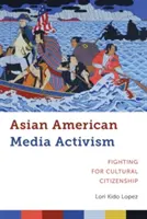 Ázijsko-americký mediálny aktivizmus: Boj za kultúrne občianstvo - Asian American Media Activism: Fighting for Cultural Citizenship