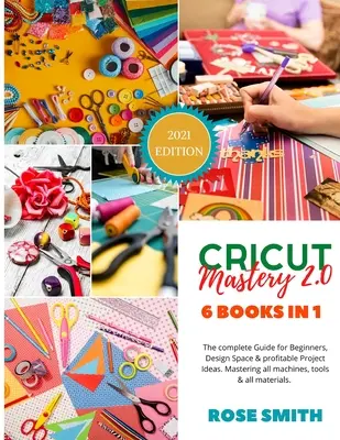 Cricut: Vydanie: Mastery 2.0 - 6 kníh v 1 - kompletný sprievodca pre začiatočníkov, priestor na dizajn a ziskové nápady na projekty. Zvládnutie al - Cricut: Mastery 2.0 - 6 Books in 1 - The complete Guide for Beginners, Design Space and profitable Project Ideas. Mastering al