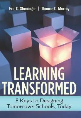 Transformované učenie: 8 kľúčov k navrhovaniu škôl zajtrajška už dnes - Learning Transformed: 8 Keys to Designing Tomorrow's Schools, Today