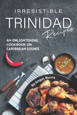 Neodolateľné recepty z Trinidadu: Osvetová kuchárska kniha o karibských jedlách - Irresistible Trinidad Recipes: An Enlightening Cookbook on Caribbean Dishes